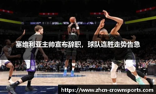 塞维利亚主帅宣布辞职，球队连胜走势告急