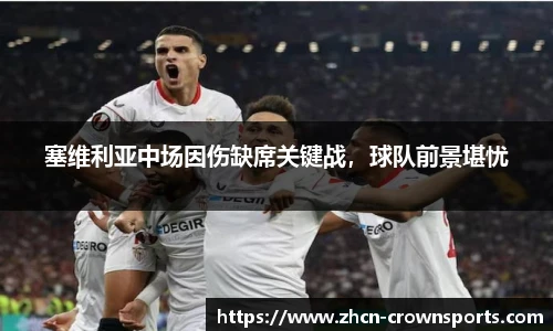 塞维利亚中场因伤缺席关键战，球队前景堪忧