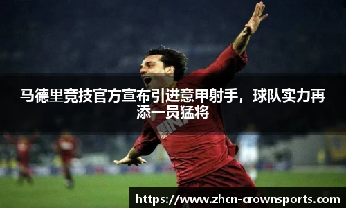 马德里竞技官方宣布引进意甲射手，球队实力再添一员猛将