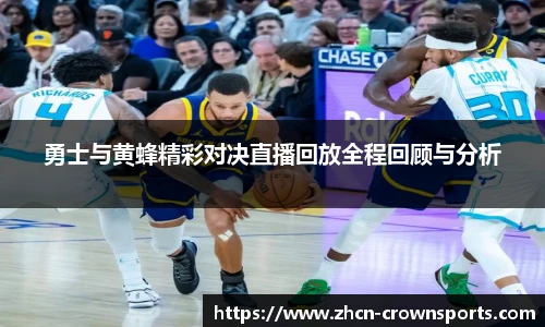 勇士与黄蜂精彩对决直播回放全程回顾与分析