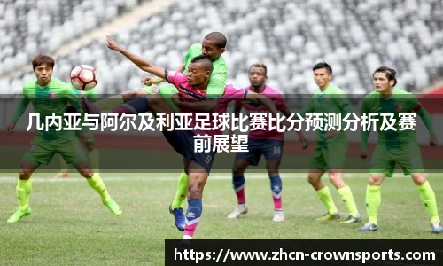 几内亚与阿尔及利亚足球比赛比分预测分析及赛前展望